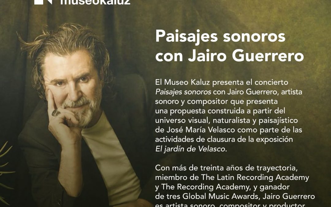JAIRO GUERRERO PRESENTA UN RECITAL INSPIRADO EN LA OBRA DE JOSÉ MARÍA VELASCO PARA EL CIERRE DE JARDÍN DE VELASCO EN EL MUSEO KALUZ